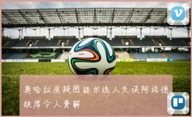 奥哈拉质疑图赫尔选人失误阿诺德缺席令人费解
