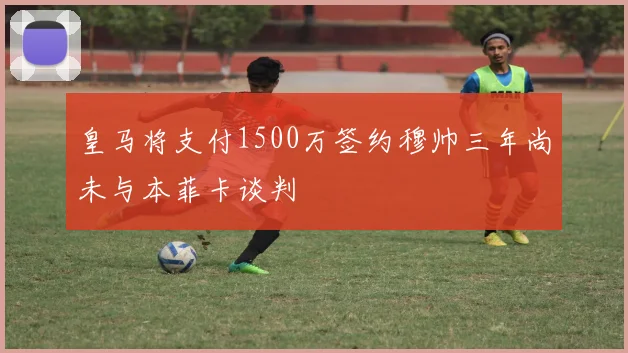 皇马将支付1500万签约穆帅三年尚未与本菲卡谈判