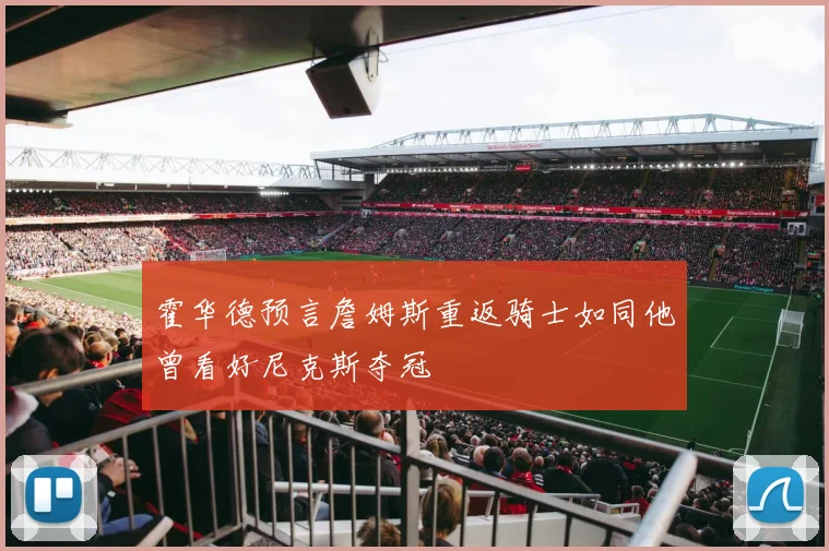 霍华德预言詹姆斯重返骑士如同他曾看好尼克斯夺冠